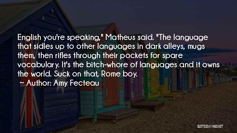 Amy Fecteau Quotes: English You're Speaking, Matheus Said. The Language That Sidles Up To Other Languages In Dark Alleys, Mugs Them, Then Rifles