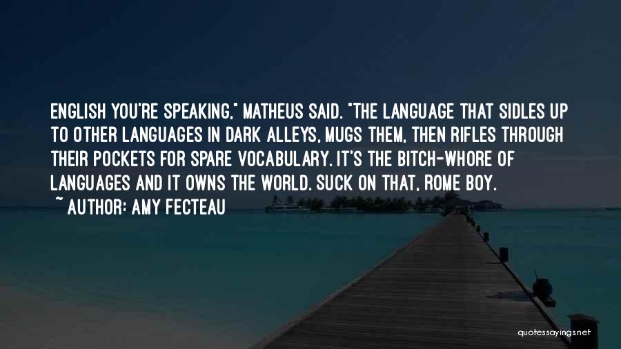 Amy Fecteau Quotes: English You're Speaking, Matheus Said. The Language That Sidles Up To Other Languages In Dark Alleys, Mugs Them, Then Rifles