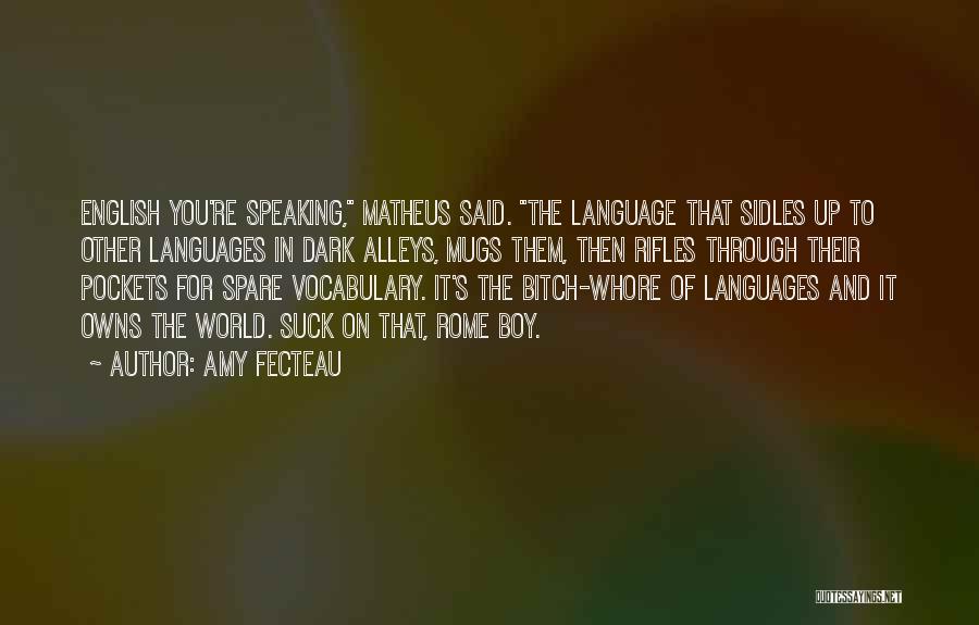 Amy Fecteau Quotes: English You're Speaking, Matheus Said. The Language That Sidles Up To Other Languages In Dark Alleys, Mugs Them, Then Rifles