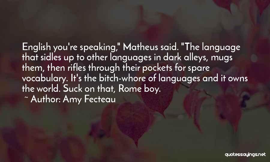 Amy Fecteau Quotes: English You're Speaking, Matheus Said. The Language That Sidles Up To Other Languages In Dark Alleys, Mugs Them, Then Rifles