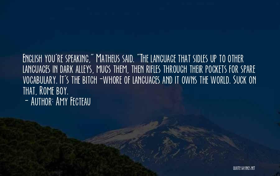 Amy Fecteau Quotes: English You're Speaking, Matheus Said. The Language That Sidles Up To Other Languages In Dark Alleys, Mugs Them, Then Rifles