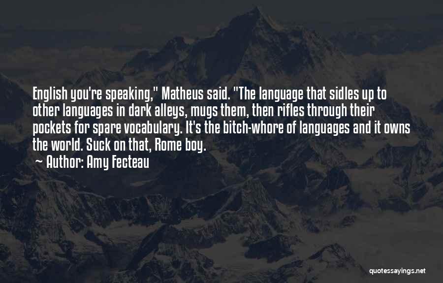 Amy Fecteau Quotes: English You're Speaking, Matheus Said. The Language That Sidles Up To Other Languages In Dark Alleys, Mugs Them, Then Rifles