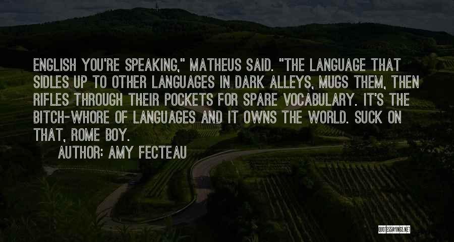 Amy Fecteau Quotes: English You're Speaking, Matheus Said. The Language That Sidles Up To Other Languages In Dark Alleys, Mugs Them, Then Rifles