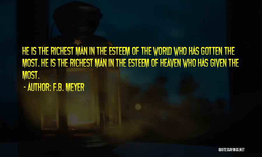 F.B. Meyer Quotes: He Is The Richest Man In The Esteem Of The World Who Has Gotten The Most. He Is The Richest
