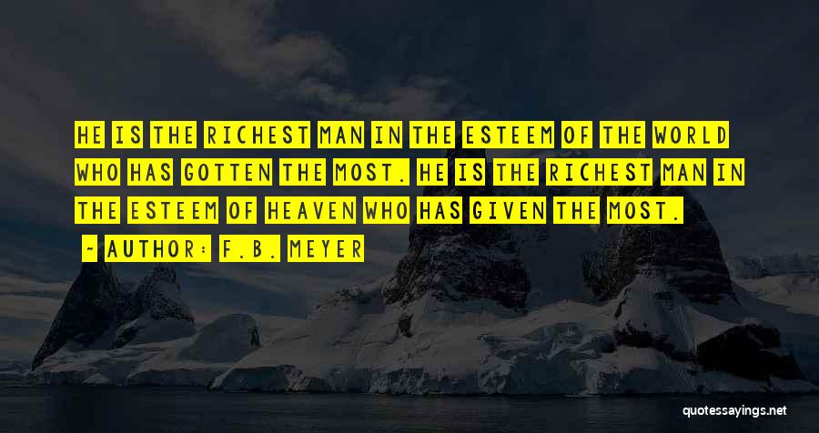 F.B. Meyer Quotes: He Is The Richest Man In The Esteem Of The World Who Has Gotten The Most. He Is The Richest