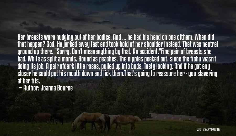 Joanna Bourne Quotes: Her Breasts Were Nudging Out Of Her Bodice. And ... He Had His Hand On One Ofthem. When Did That