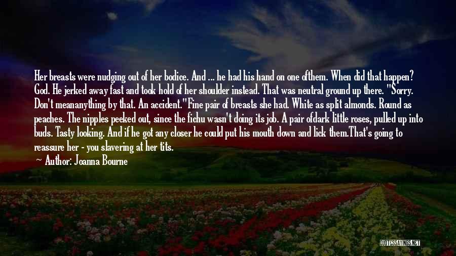 Joanna Bourne Quotes: Her Breasts Were Nudging Out Of Her Bodice. And ... He Had His Hand On One Ofthem. When Did That