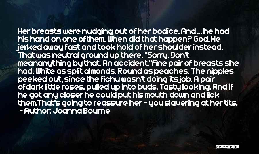 Joanna Bourne Quotes: Her Breasts Were Nudging Out Of Her Bodice. And ... He Had His Hand On One Ofthem. When Did That