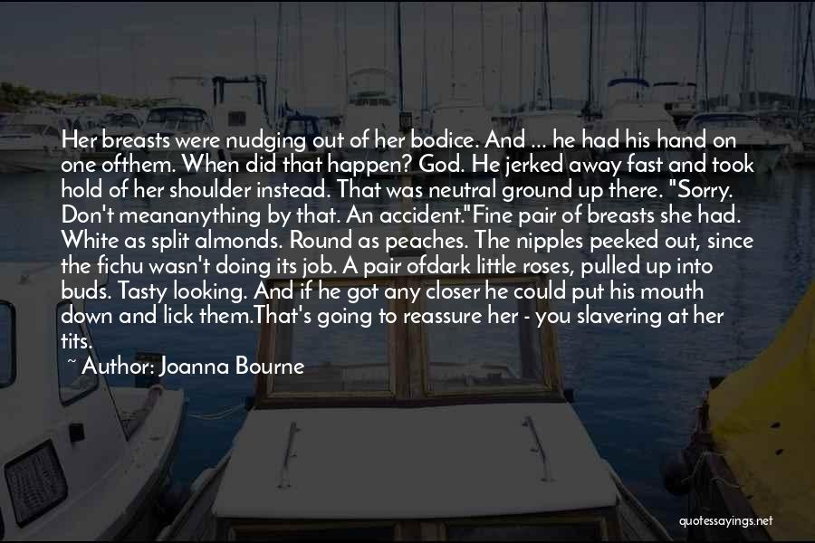 Joanna Bourne Quotes: Her Breasts Were Nudging Out Of Her Bodice. And ... He Had His Hand On One Ofthem. When Did That