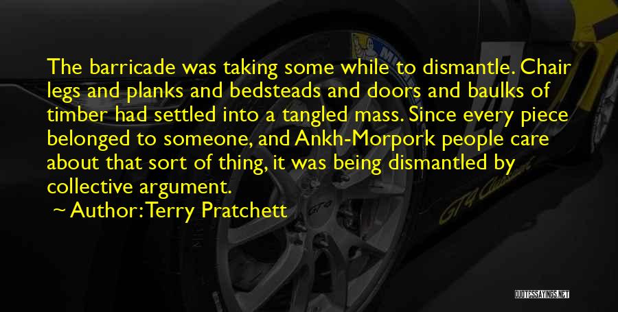 Terry Pratchett Quotes: The Barricade Was Taking Some While To Dismantle. Chair Legs And Planks And Bedsteads And Doors And Baulks Of Timber