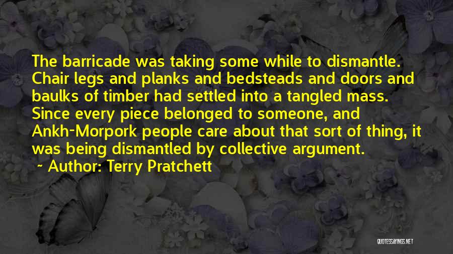 Terry Pratchett Quotes: The Barricade Was Taking Some While To Dismantle. Chair Legs And Planks And Bedsteads And Doors And Baulks Of Timber
