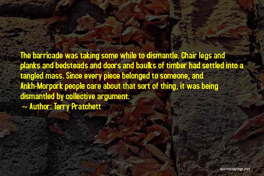Terry Pratchett Quotes: The Barricade Was Taking Some While To Dismantle. Chair Legs And Planks And Bedsteads And Doors And Baulks Of Timber