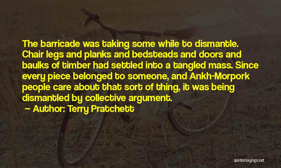 Terry Pratchett Quotes: The Barricade Was Taking Some While To Dismantle. Chair Legs And Planks And Bedsteads And Doors And Baulks Of Timber