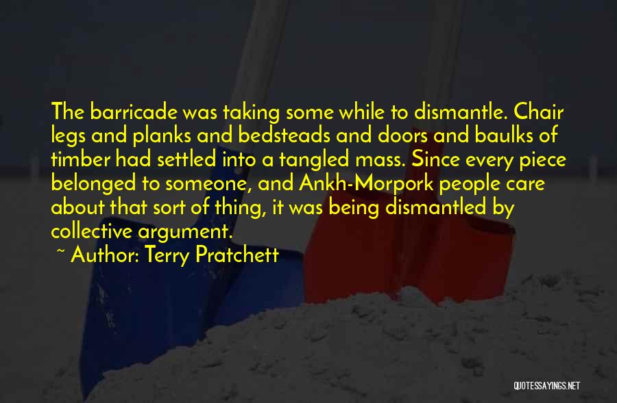 Terry Pratchett Quotes: The Barricade Was Taking Some While To Dismantle. Chair Legs And Planks And Bedsteads And Doors And Baulks Of Timber