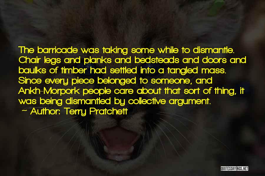 Terry Pratchett Quotes: The Barricade Was Taking Some While To Dismantle. Chair Legs And Planks And Bedsteads And Doors And Baulks Of Timber