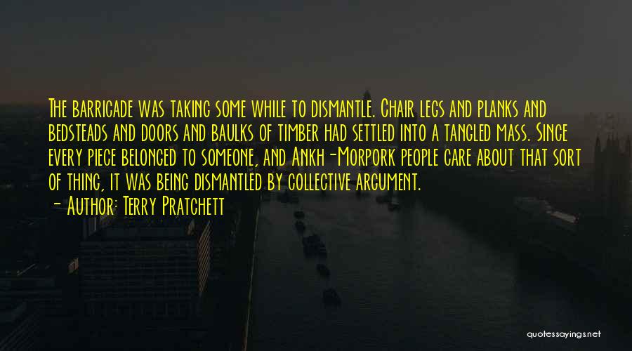 Terry Pratchett Quotes: The Barricade Was Taking Some While To Dismantle. Chair Legs And Planks And Bedsteads And Doors And Baulks Of Timber