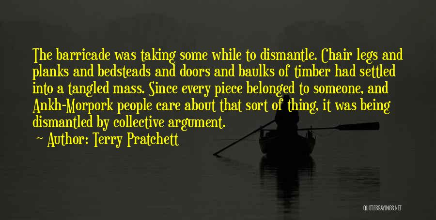 Terry Pratchett Quotes: The Barricade Was Taking Some While To Dismantle. Chair Legs And Planks And Bedsteads And Doors And Baulks Of Timber