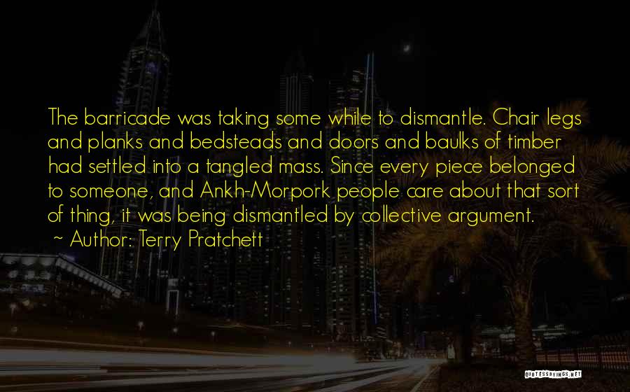 Terry Pratchett Quotes: The Barricade Was Taking Some While To Dismantle. Chair Legs And Planks And Bedsteads And Doors And Baulks Of Timber