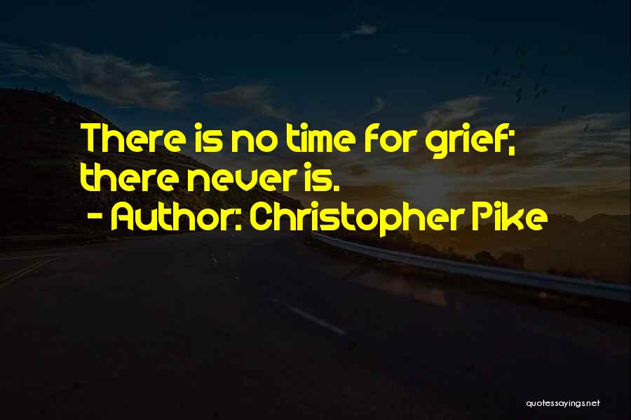 Christopher Pike Quotes: There Is No Time For Grief; There Never Is.