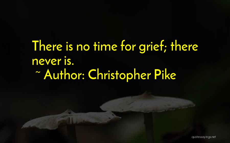 Christopher Pike Quotes: There Is No Time For Grief; There Never Is.