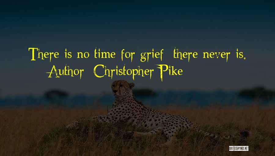 Christopher Pike Quotes: There Is No Time For Grief; There Never Is.