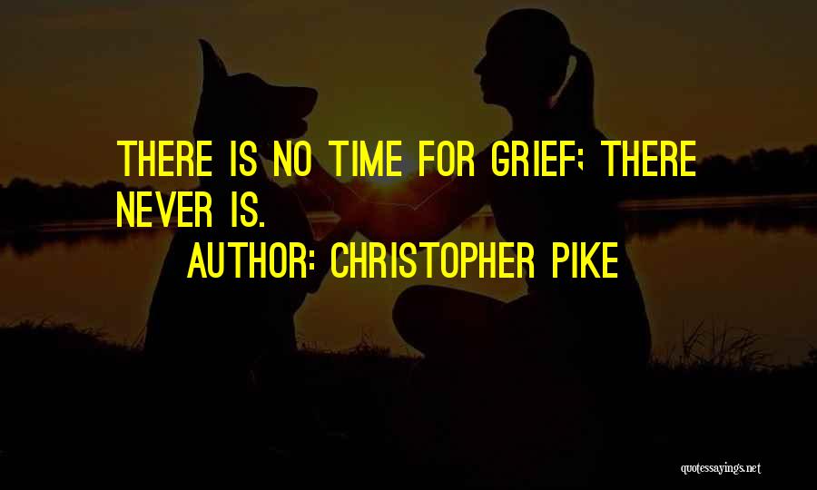 Christopher Pike Quotes: There Is No Time For Grief; There Never Is.