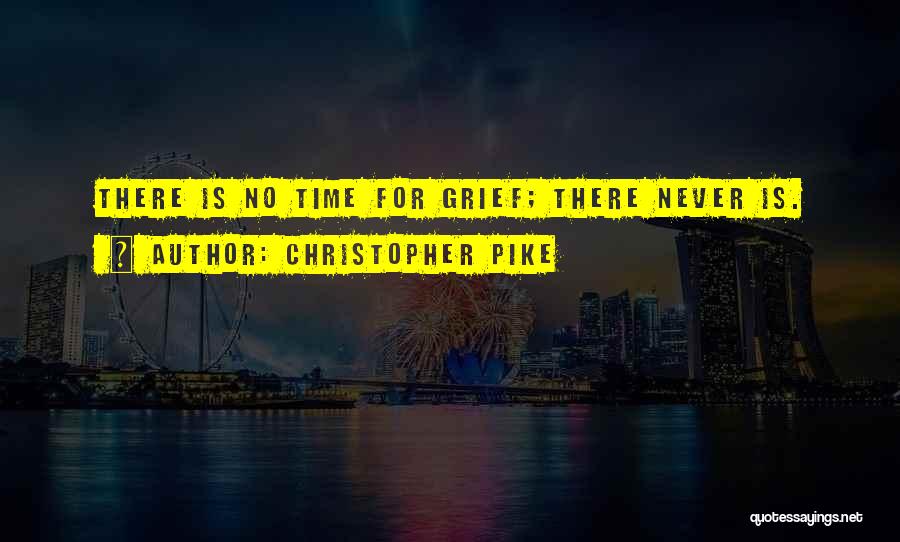 Christopher Pike Quotes: There Is No Time For Grief; There Never Is.