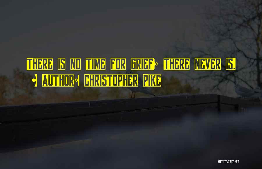 Christopher Pike Quotes: There Is No Time For Grief; There Never Is.