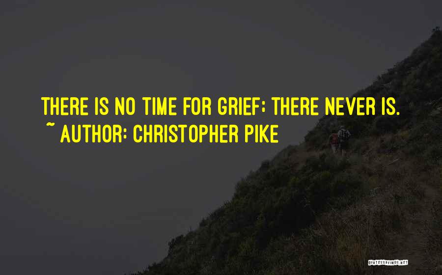 Christopher Pike Quotes: There Is No Time For Grief; There Never Is.
