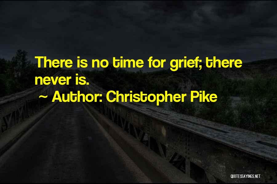 Christopher Pike Quotes: There Is No Time For Grief; There Never Is.