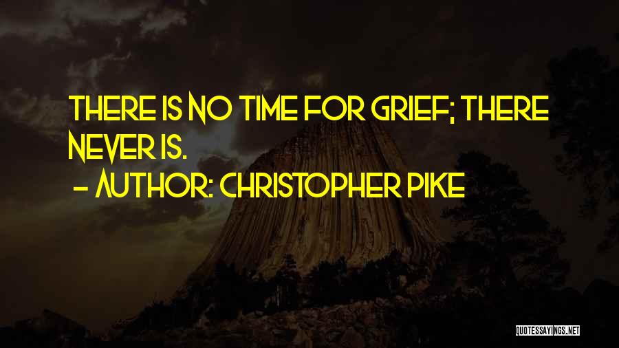 Christopher Pike Quotes: There Is No Time For Grief; There Never Is.