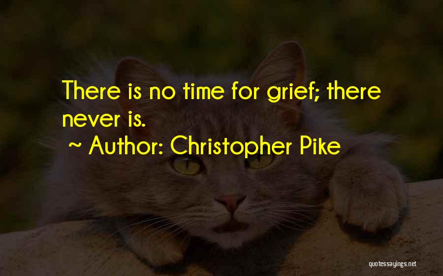 Christopher Pike Quotes: There Is No Time For Grief; There Never Is.