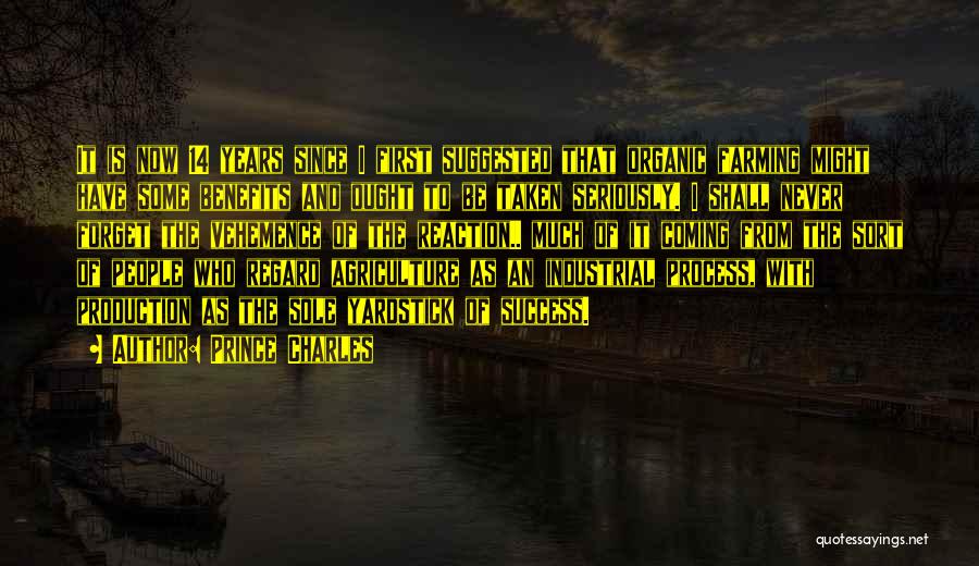 Prince Charles Quotes: It Is Now 14 Years Since I First Suggested That Organic Farming Might Have Some Benefits And Ought To Be