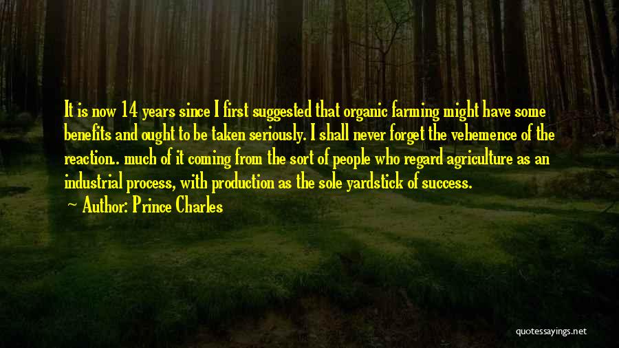 Prince Charles Quotes: It Is Now 14 Years Since I First Suggested That Organic Farming Might Have Some Benefits And Ought To Be
