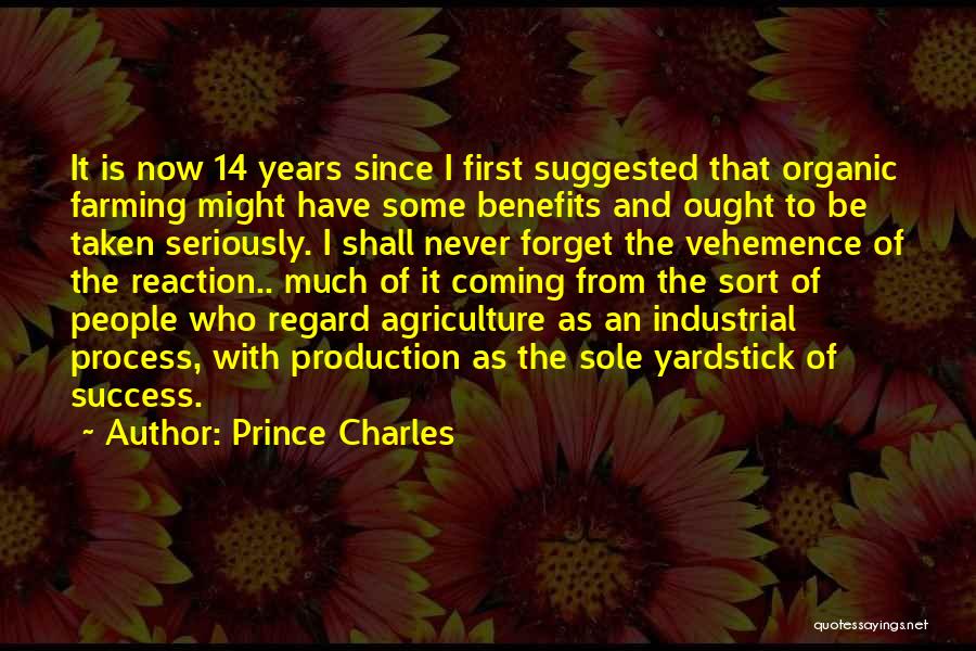 Prince Charles Quotes: It Is Now 14 Years Since I First Suggested That Organic Farming Might Have Some Benefits And Ought To Be