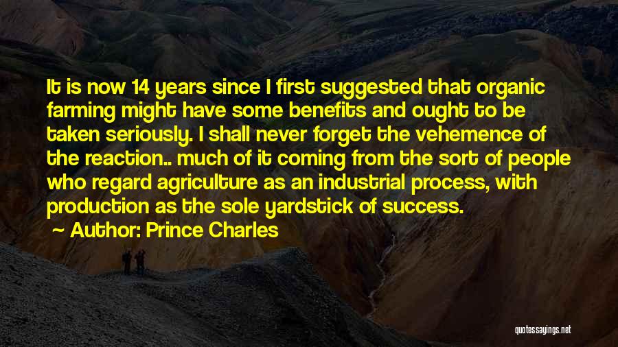 Prince Charles Quotes: It Is Now 14 Years Since I First Suggested That Organic Farming Might Have Some Benefits And Ought To Be