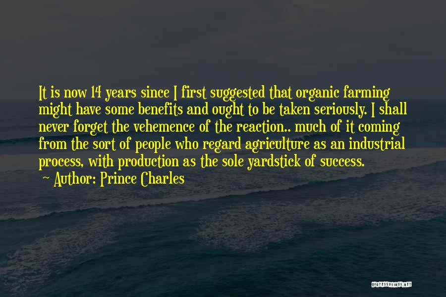 Prince Charles Quotes: It Is Now 14 Years Since I First Suggested That Organic Farming Might Have Some Benefits And Ought To Be