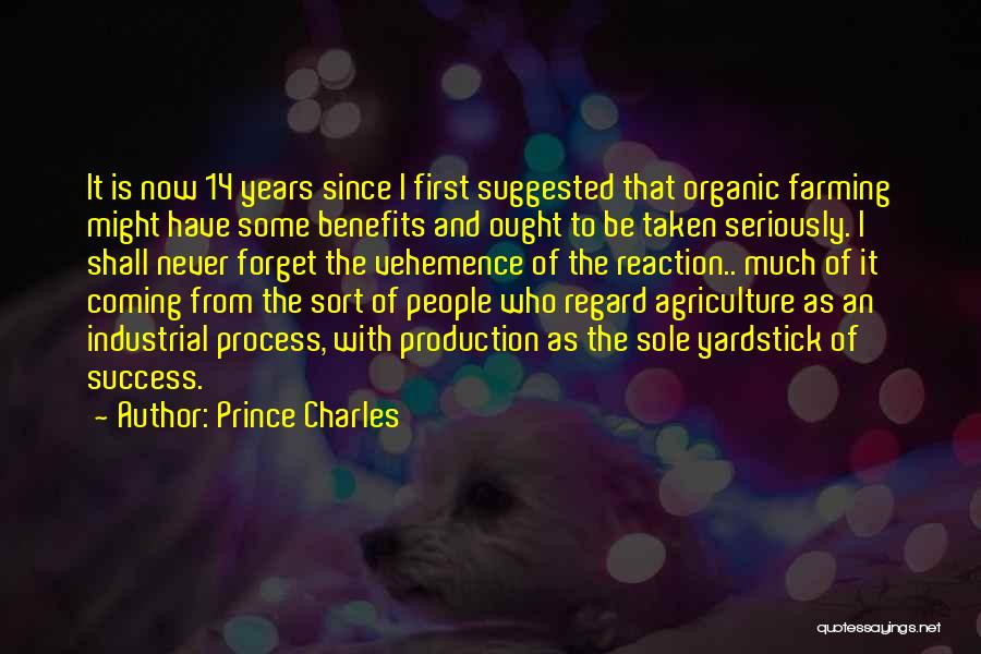 Prince Charles Quotes: It Is Now 14 Years Since I First Suggested That Organic Farming Might Have Some Benefits And Ought To Be