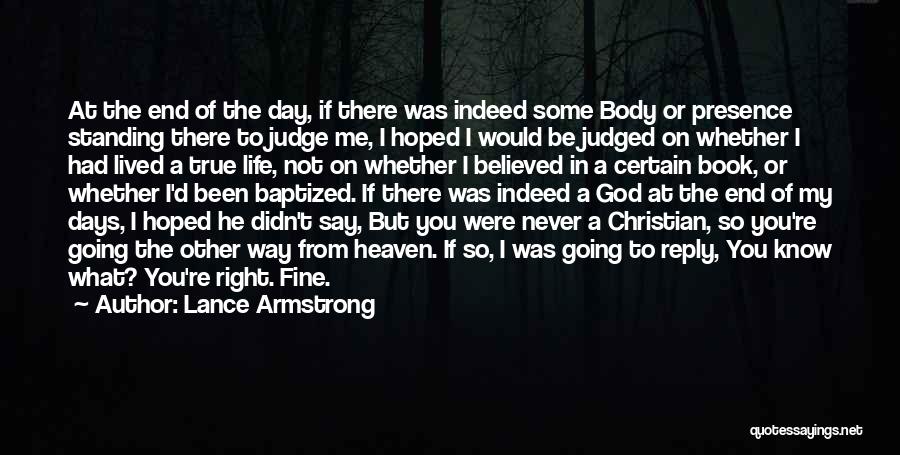 Lance Armstrong Quotes: At The End Of The Day, If There Was Indeed Some Body Or Presence Standing There To Judge Me, I