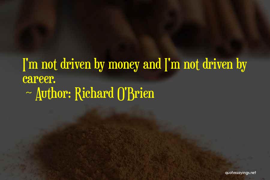 Richard O'Brien Quotes: I'm Not Driven By Money And I'm Not Driven By Career.