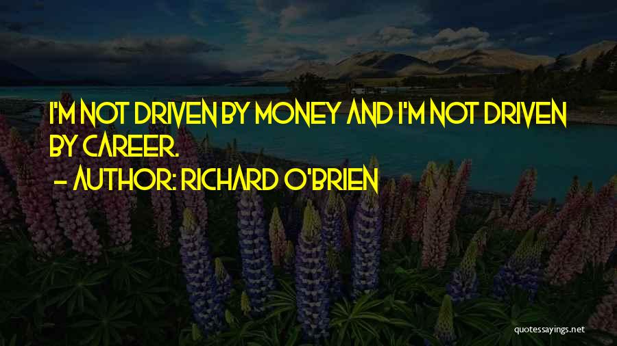 Richard O'Brien Quotes: I'm Not Driven By Money And I'm Not Driven By Career.