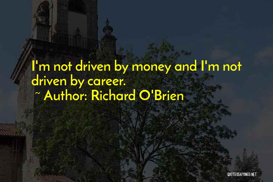 Richard O'Brien Quotes: I'm Not Driven By Money And I'm Not Driven By Career.