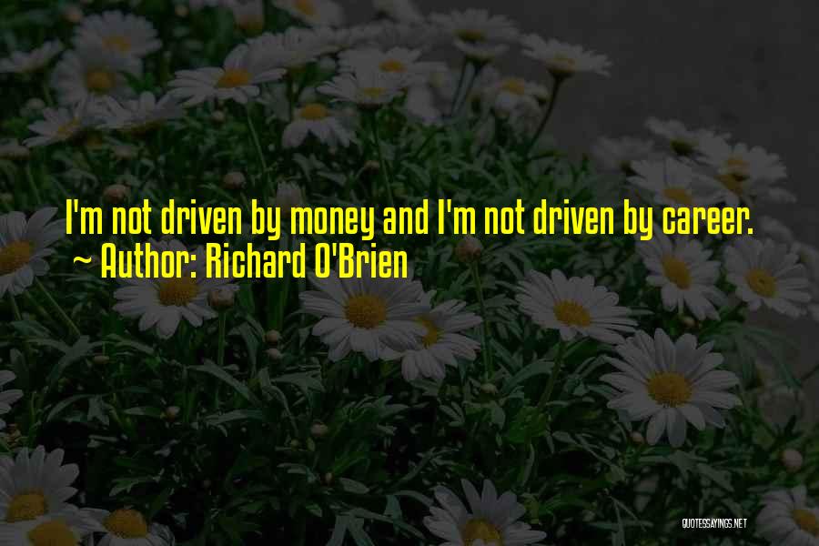 Richard O'Brien Quotes: I'm Not Driven By Money And I'm Not Driven By Career.