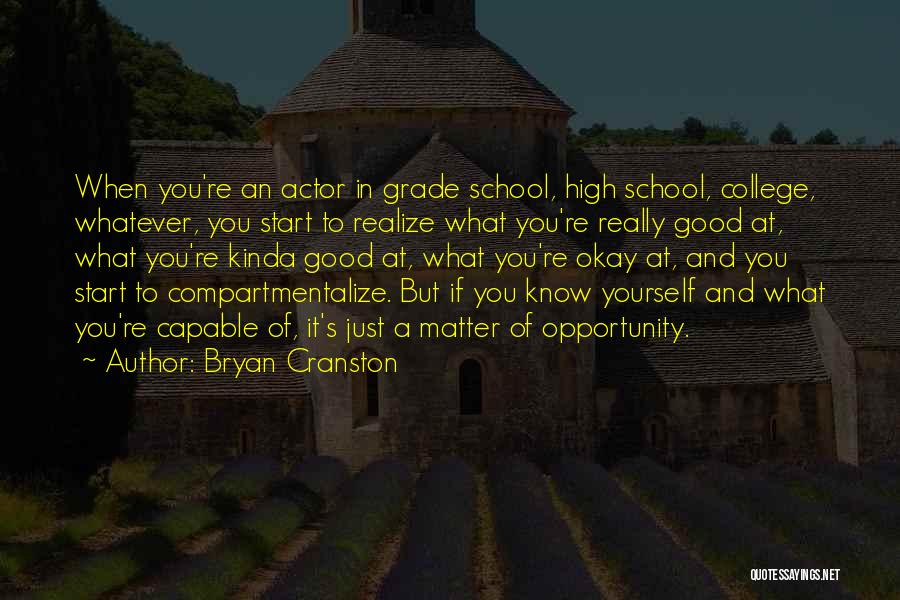 Bryan Cranston Quotes: When You're An Actor In Grade School, High School, College, Whatever, You Start To Realize What You're Really Good At,