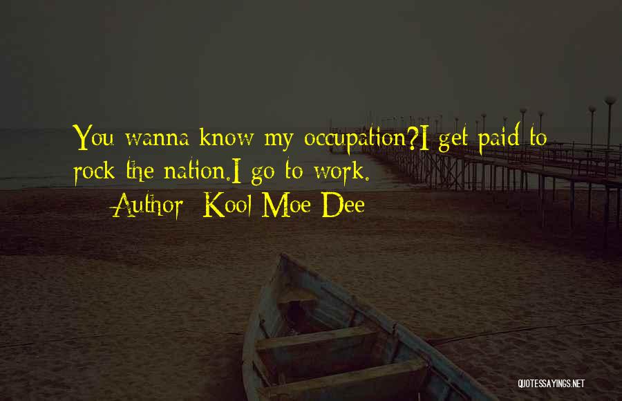 Kool Moe Dee Quotes: You Wanna Know My Occupation?i Get Paid To Rock The Nation.i Go To Work.