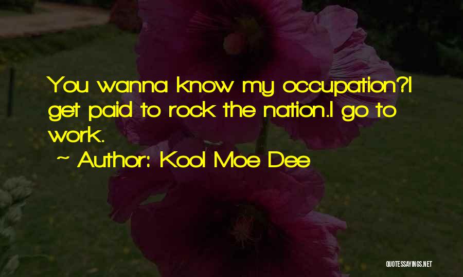 Kool Moe Dee Quotes: You Wanna Know My Occupation?i Get Paid To Rock The Nation.i Go To Work.