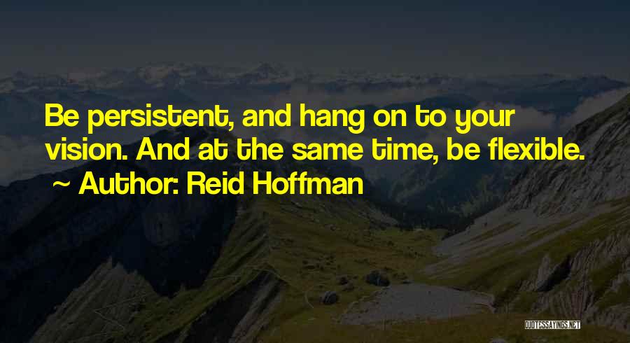 Reid Hoffman Quotes: Be Persistent, And Hang On To Your Vision. And At The Same Time, Be Flexible.