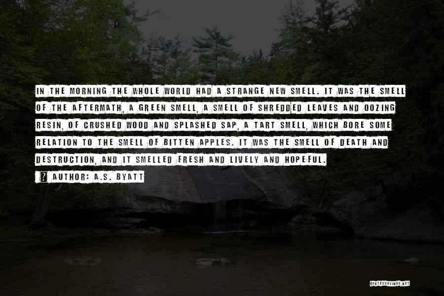 A.S. Byatt Quotes: In The Morning The Whole World Had A Strange New Smell. It Was The Smell Of The Aftermath, A Green