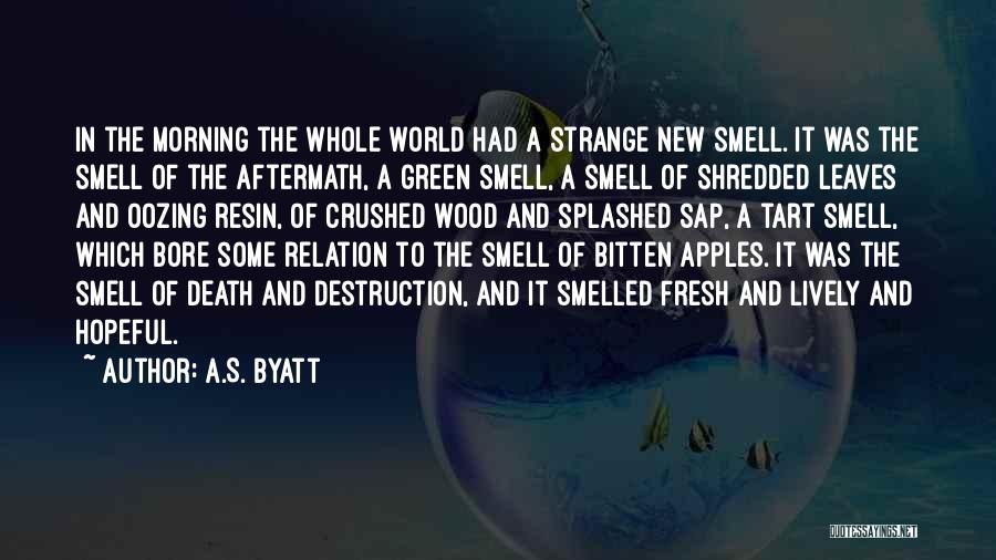 A.S. Byatt Quotes: In The Morning The Whole World Had A Strange New Smell. It Was The Smell Of The Aftermath, A Green