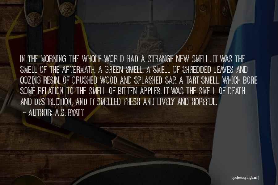 A.S. Byatt Quotes: In The Morning The Whole World Had A Strange New Smell. It Was The Smell Of The Aftermath, A Green